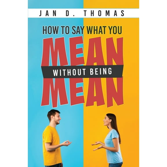 How to Say What You Mean Without Being Mean, (Paperback)