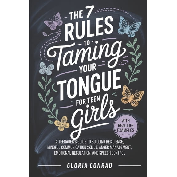 The 7 Rules To Taming Your Tongue For Teen Girls: A Teenager's Guide to Building Resilience, Mindful Communication Skill, (Paperback)