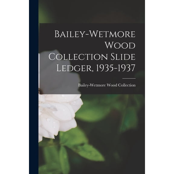 Bailey-Wetmore Wood Collection Slide Ledger, 1935-1937, (Paperback)