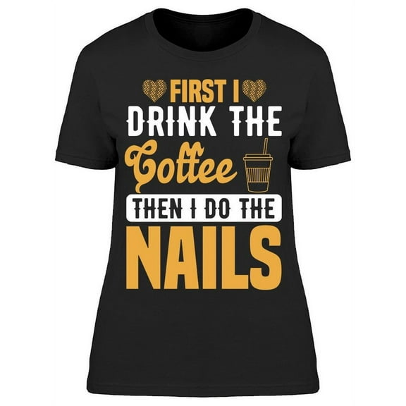 First My Coffe Next My Nails T-Shirt Women -Image by Shutterstock, Female XX-Large