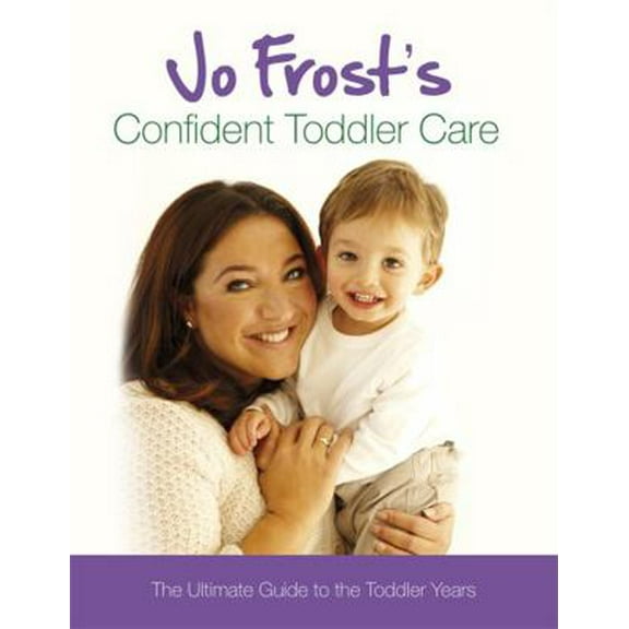 Pre-Owned Jo Frost's Confident Toddler Care: The Ultimate Guide to the Toddler Years (Hardcover) 1409113345 9781409113348