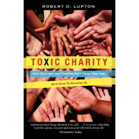 Pre-Owned Toxic Charity: How Churches and Charities Hurt Those They Help (and How to Reverse It) (Paperback) 0062076213 9780062076212