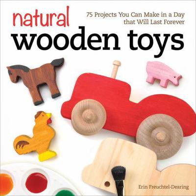 Pre-Owned Natural Wooden Toys: 75 Projects You Can Make in a Day That Will Last Forever (Paperback) 1565238737 9781565238732