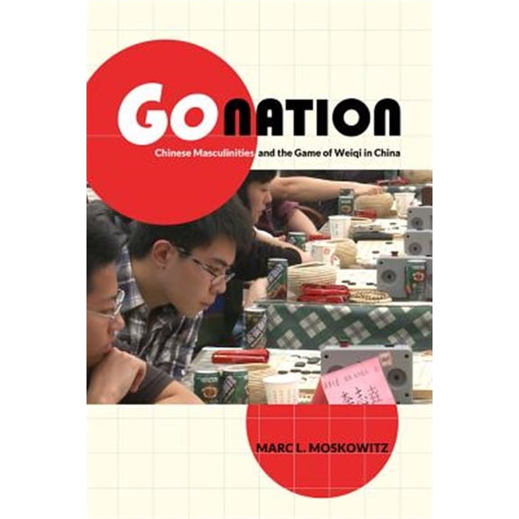 Pre-Owned Go Nation: Chinese Masculinities and the Game of Weiqi in China (Volume 28) (Asia: Local Studies / Global Themes)