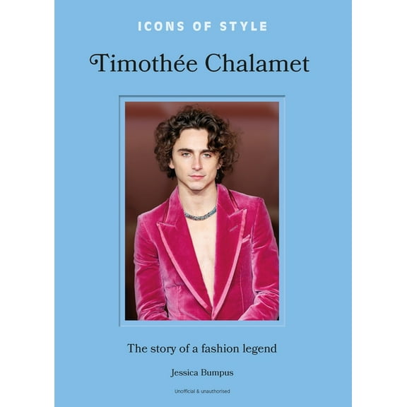 Icons of Style Icons of Style: Timothée Chalamet: The Story of a Fashion Legend, (Hardcover)