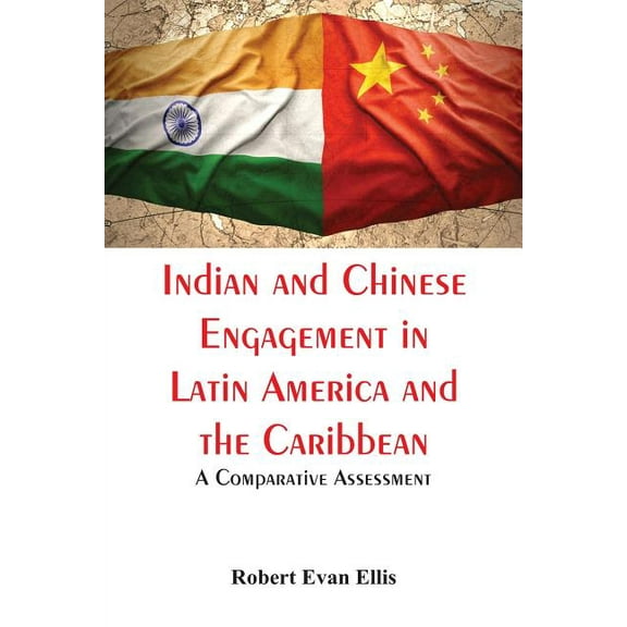 Indian and Chinese Engagement in Latin America and the Caribbean: A Comparative Assessment, (Paperback)