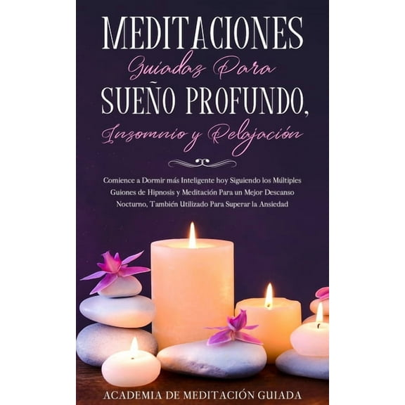 Meditaciones Guiadas Para Sueño Profundo, Insomnio y Relajación: Comience a Dormir más Inteligente hoy Siguiendo los Múltiples Guiones de Hipnosis y Meditación Para un Mejor Descanso Nocturno, También (Paperback)