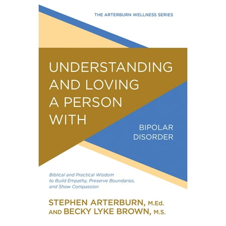 Understanding and Loving a Person with Bipolar Disorder : Biblical and Practical Wisdom to Build Empathy, Preserve Boundaries, and Show (Best Way To Deal With Bipolar Person)