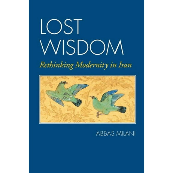 Lost Wisdom: Rethinking Modernity in Iran, (Paperback)