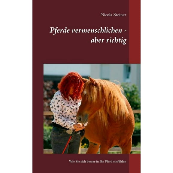 Pferde vermenschlichen - aber richtig: Wie Sie sich besser in Ihr Pferd einfühlen, (Paperback)