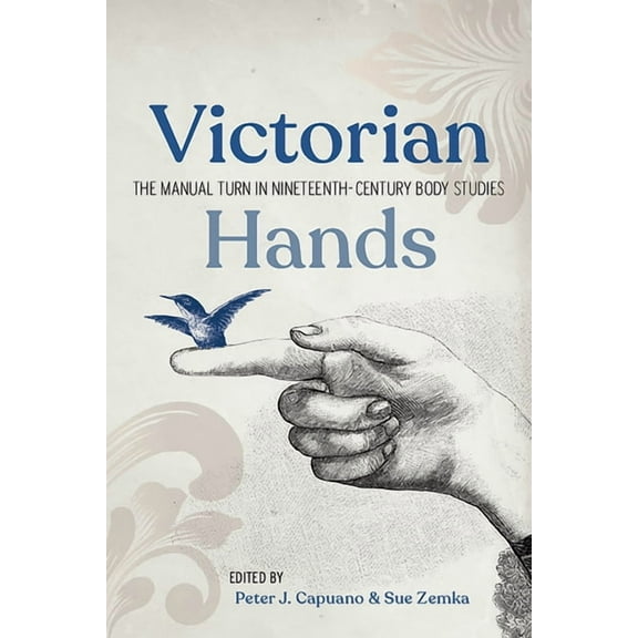 Victorian Hands: The Manual Turn in Nineteenth-Century Body Studies, (Paperback)