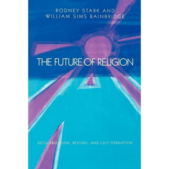 The Future of Religion: Secularization, Revival and Cult Formation, (Paperback)