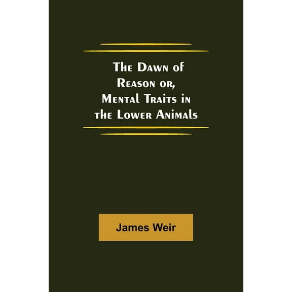 The Dawn of Reason or, Mental Traits in the Lower Animals, (Paperback)