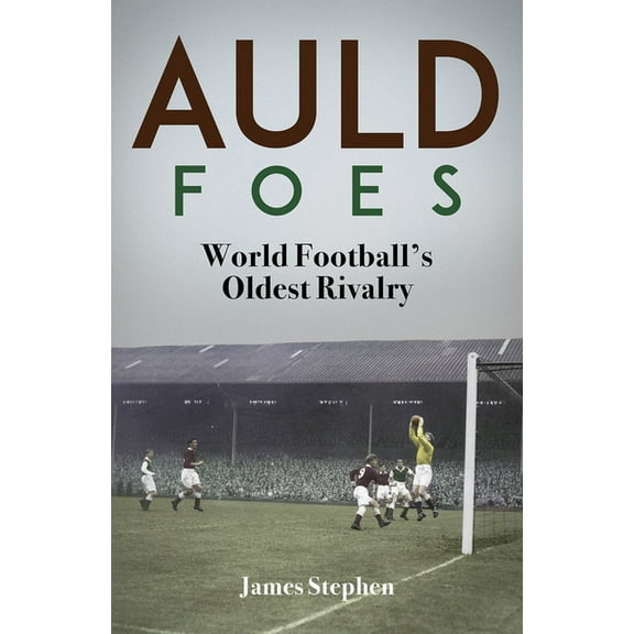 Auld Foes : World Football's Oldest Rivalry (Hardcover)