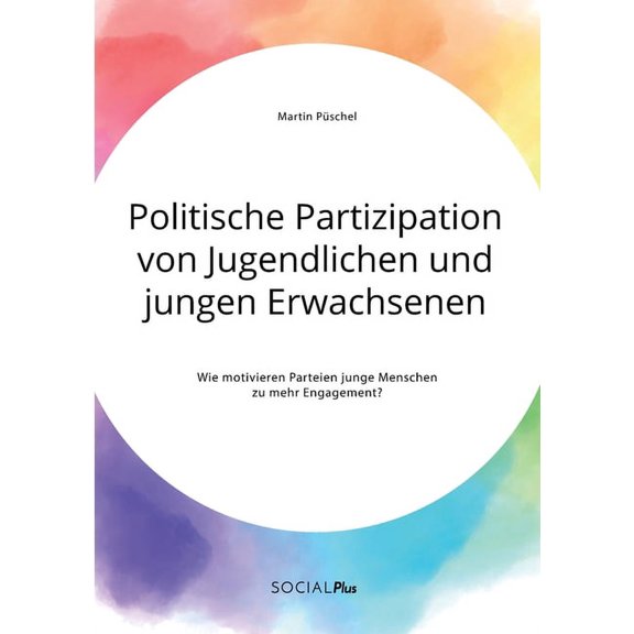 Politische Partizipation von Jugendlichen und jungen Erwachsenen. Wie motivieren Parteien junge Menschen zu mehr Engagem, (Paperback)