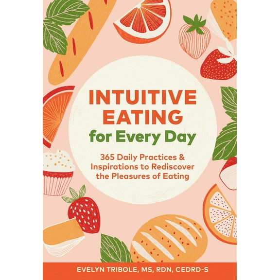 Intuitive Eating for Every Day: 365 Daily Practices & Inspirations to Rediscover the Pleasures of Eating, (Paperback)