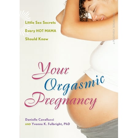 Your Orgasmic Pregnancy : Little Sex Secrets Every Hot Mama Should (Best Way To Know Your Pregnant Without A Test)