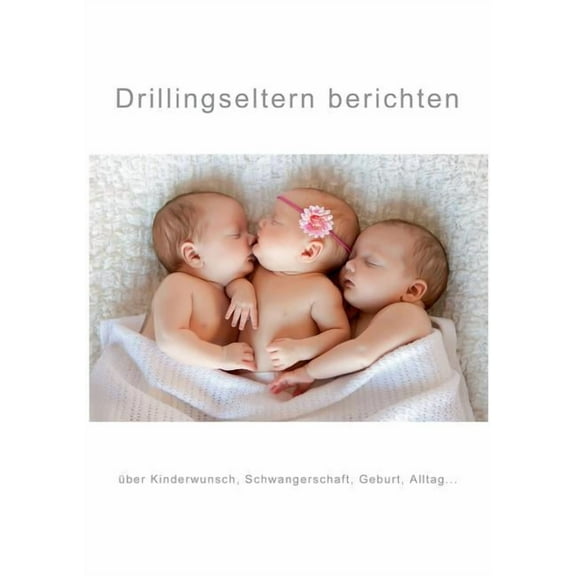 Drillingseltern berichten: Ã¼ber Kinderwunsch, Schwangerschaft, Geburt, Alltag..., (Paperback)