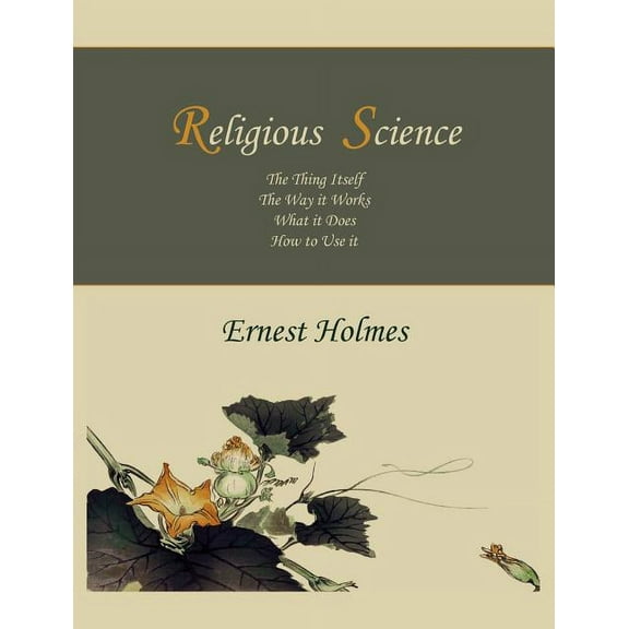 Religious Science: The Thing Itself, The Way it Works, What it Does, How to Use it, (Paperback)