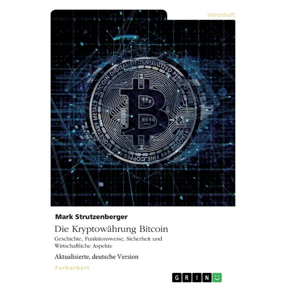 Die KryptowÃ¤hrung Bitcoin. Geschichte, Funktionsweise, Sicherheit und Wirtschaftliche Aspekte, (Paperback)