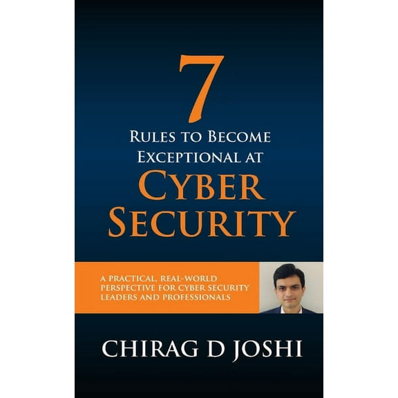 7 Rules To Become Exceptional At Cyber Security: A Practical, Real-world Perspective For Cyber Security Leaders and Prof, (Paperback)