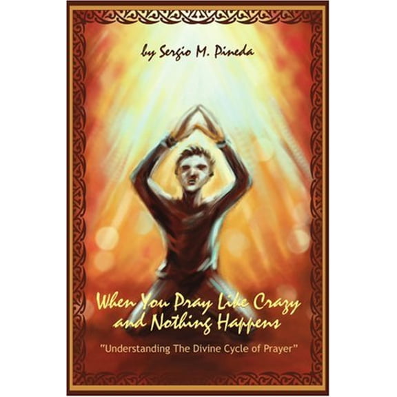 When You Pray Like Crazy and Nothing Happens: Understanding the Divine Cycle of Prayer (Paperback)