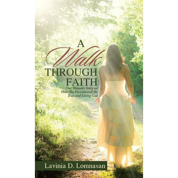 A Walk Through Faith: One Woman's Story on How She Encountered the True and Living God, (Hardcover)