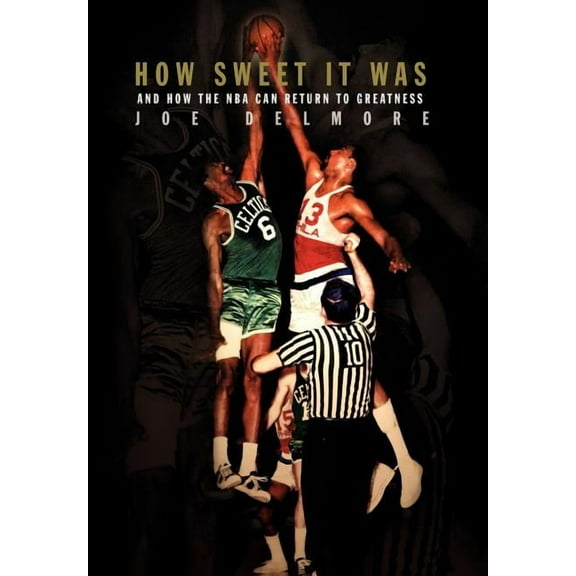How Sweet It Was: And How the NBA Can Return to Greatness (Hardcover) by Joe Delmore