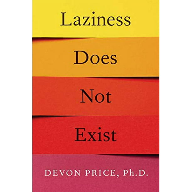 Laziness Does Not Exist A Defense of the Exhausted, Exploited, and
