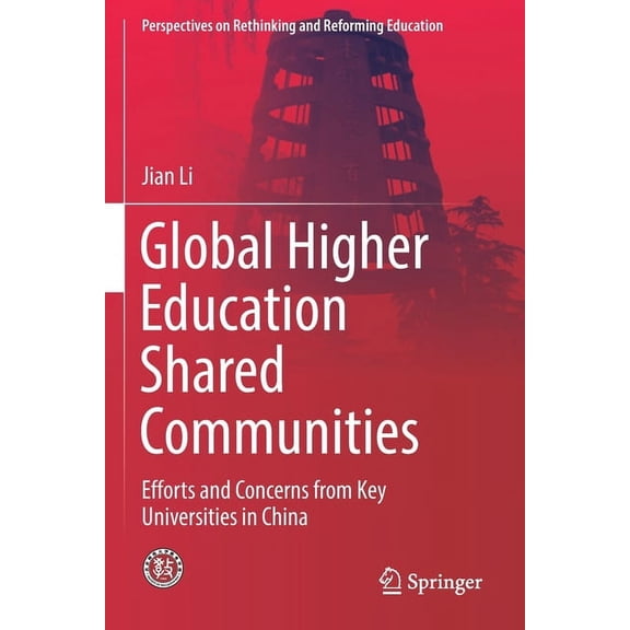 Perspectives on Rethinking and Reforming Global Higher Education Shared Communities: Efforts and Concerns from Key Universities in China, (Paperback)