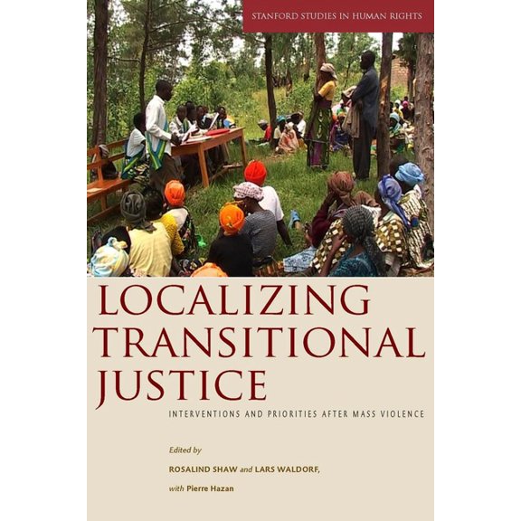 Stanford Studies in Human Rights Localizing Transitional Justice: Interventions and Priorities After Mass Violence, (Hardcover)