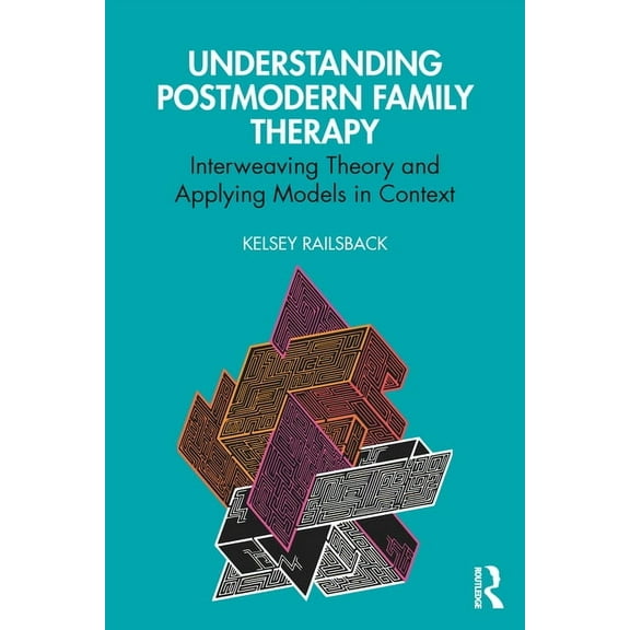Understanding Postmodern Family Therapy: Interweaving Theory and Applying Models in Context, (Paperback)