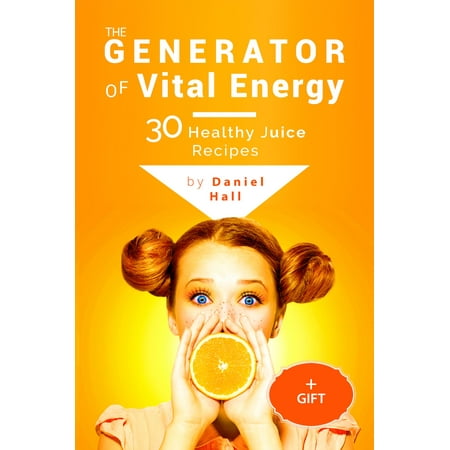The generator of vital energy: 30 healthy juice recipes. -