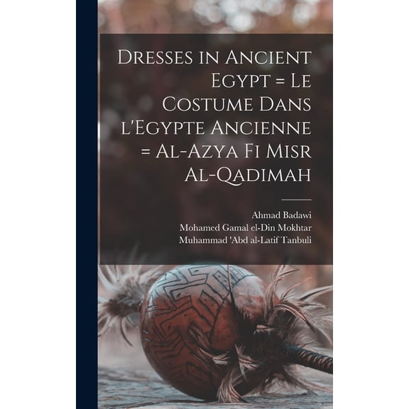 Dresses in Ancient Egypt = Le Costume Dans L'Egypte Ancienne = Al-Azya Fi Misr Al-qadimah, (Hardcover)