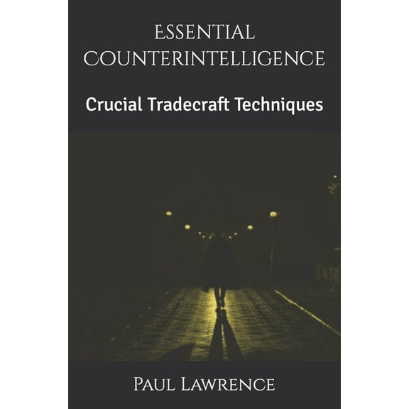 Essential Counterintelligence: Crucial Tradecraft Techniques (Paperback) by Paul Lawrence