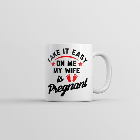 Take It Easy On Me My Wife Is Pregnant Mug Funny Sarcastic Graphic Novelty Coffee Cup