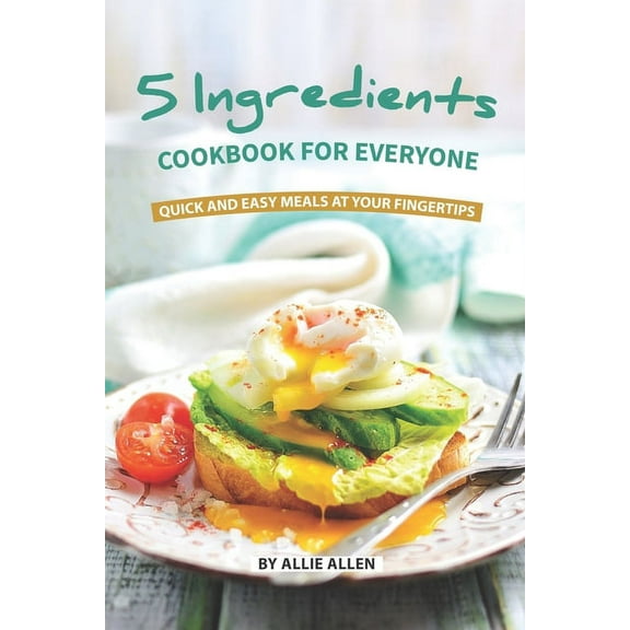 5 Ingredients Cookbook for Everyone: Quick and Easy Meals at Your Fingertips, (Paperback)