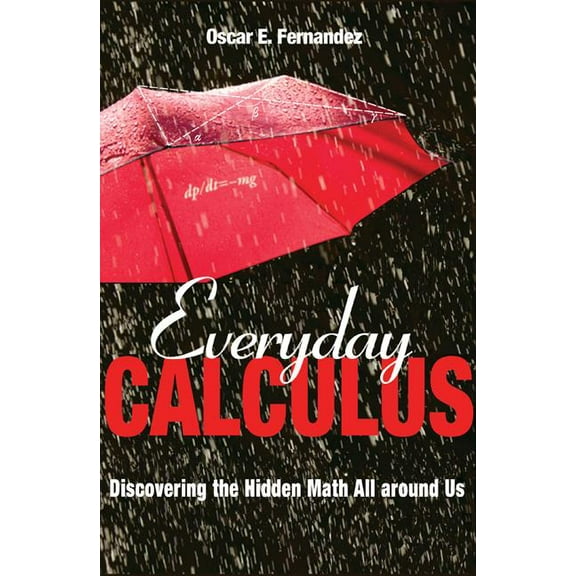 Everyday Calculus: Discovering the Hidden Math All Around Us, (Hardcover)