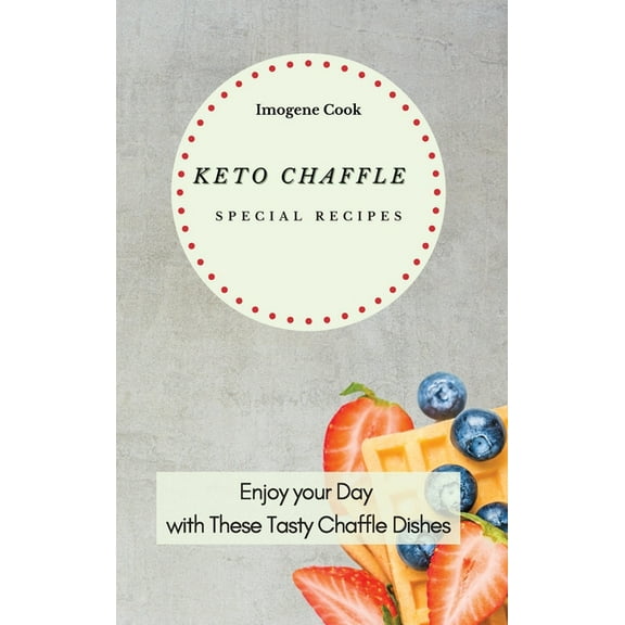 Keto Chaffle Special Recipes: Enjoy Your Day with These Tasty Chaffle Dishes, (Hardcover)