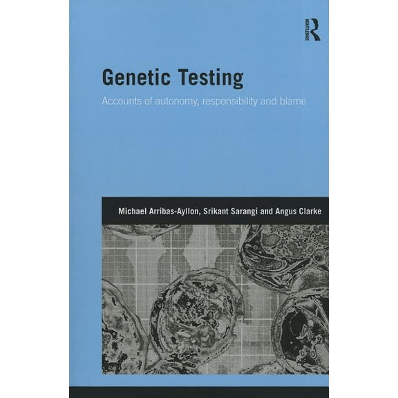 Genetics and Society Genetic Testing: Accounts of Autonomy, Responsibility and Blame, (Paperback)