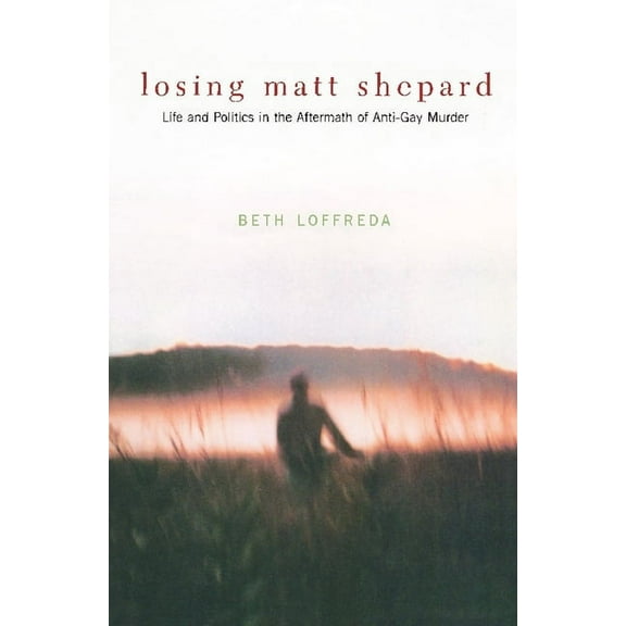 Losing Matt Shepard: Life and Politics in the Aftermath of Anti-Gay Murder, (Paperback)