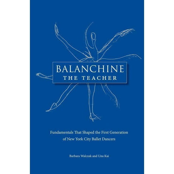 Balanchine the Teacher: Fundamentals That Shaped the First Generation of New York City Ballet Dancers (Paperback)