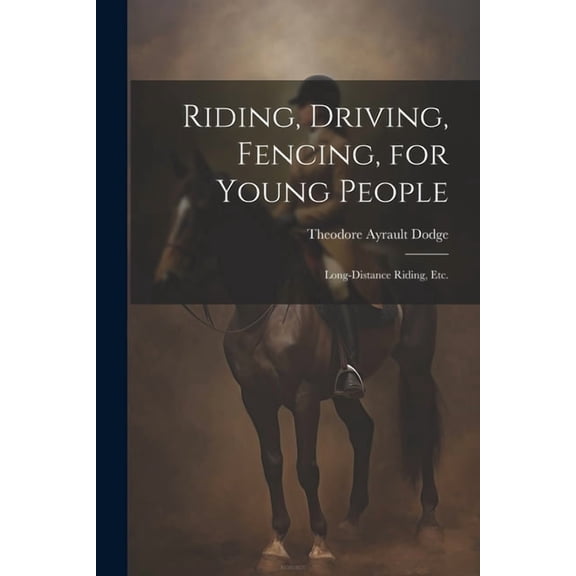 Riding, Driving, Fencing, for Young People: Long-distance Riding, etc., (Paperback)