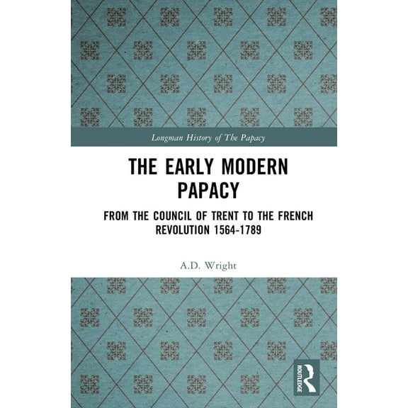 Longman History of the Papacy The Early Modern Papacy: From the Council of Trent to the French Revolution 1564-1789, (Hardcover)