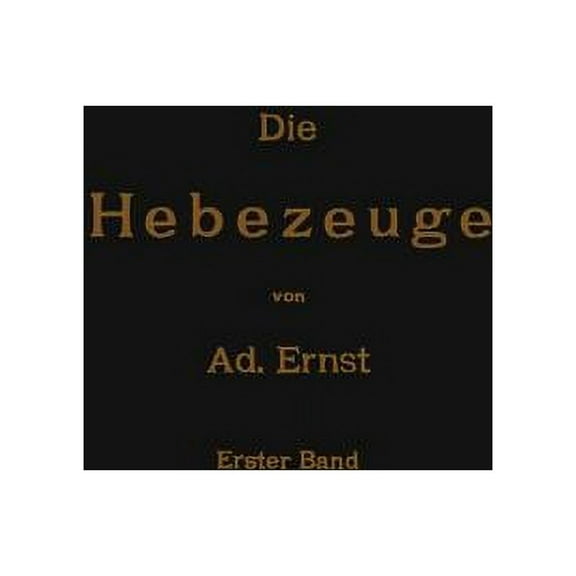 Die Hebezeuge. Theorie Und Kritik AusgefÃ¼hrter Konstruktionen Mit Besonderer BerÃ¼cksichtigung Der Elektrischen Anlagen. , (Paperback)
