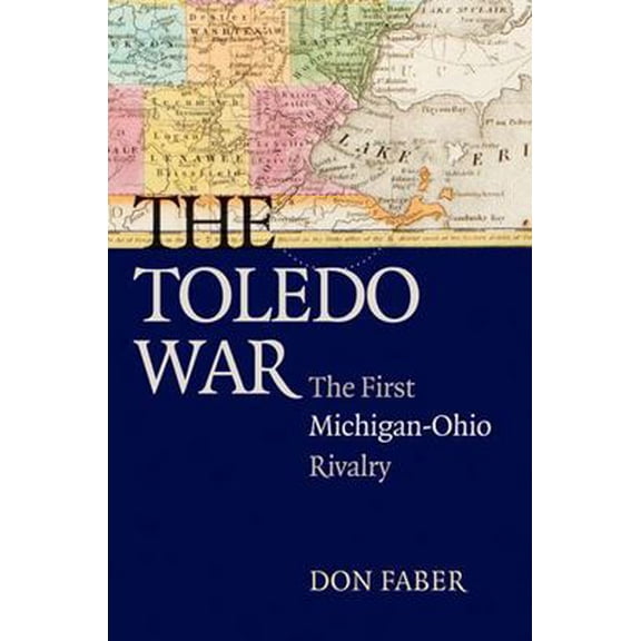 Pre-Owned The Toledo War: The First Michigan-Ohio Rivalry (Paperback) 0472050540 9780472050543