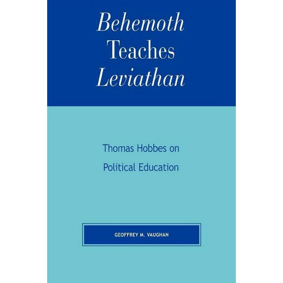 Applications of Political Theory Behemoth Teaches Leviathan: Thomas Hobbes on Political Education, (Paperback)