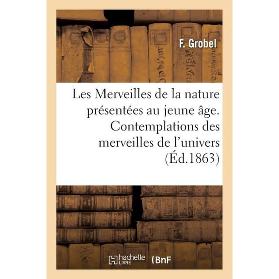 Sciences Sociales Les Merveilles de la Nature PrÃ©sentÃ©es Au Jeune Ãge. Des Contemplations Des Merveilles de l'Univers, (Paperback)