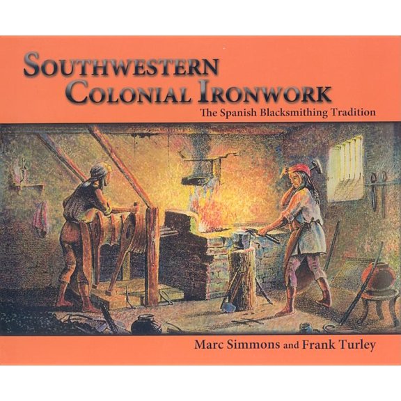 Southwestern Colonial Ironwork: The Spanish Blacksmithing Tradition (Paperback)