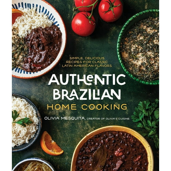 Authentic Brazilian Home Cooking: Simple, Delicious Recipes for Classic Latin American Flavors, (Paperback)
